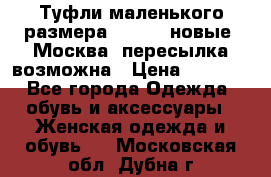 Туфли маленького размера 32 - 33 новые, Москва, пересылка возможна › Цена ­ 2 800 - Все города Одежда, обувь и аксессуары » Женская одежда и обувь   . Московская обл.,Дубна г.